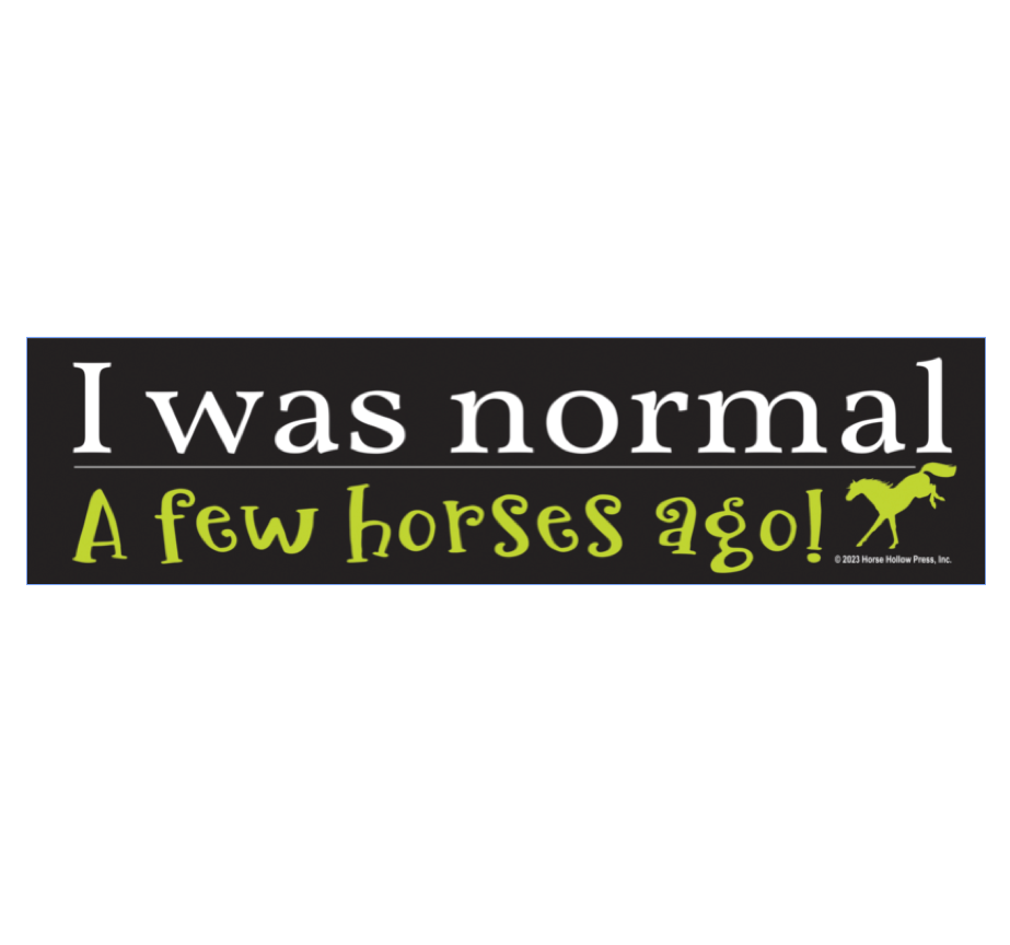 Horse Bumper Sticker: I was normal a few horses ago!