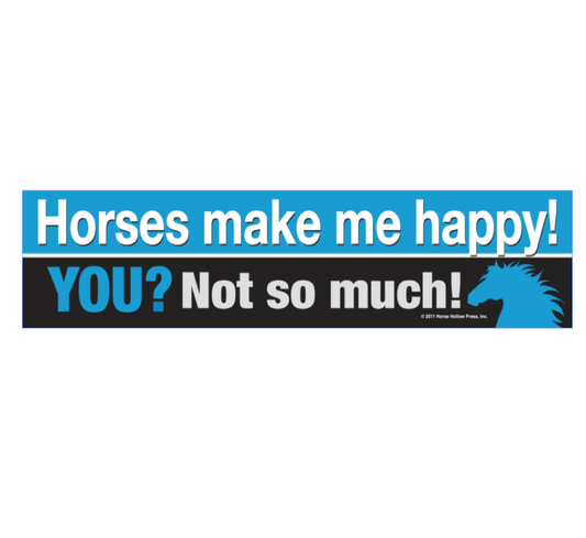 Horse Bumper Sticker: Horses Make Me Happy! You? Not So Much