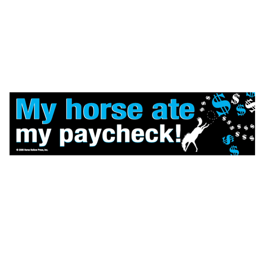 Horse Bumper Sticker: My horse ate my paycheck!